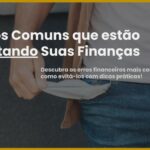 5 Erros Comuns que estão Sabotando Suas Finanças