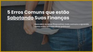 Leia mais sobre o artigo 5 Erros Comuns que Estão Sabotando Suas Finanças