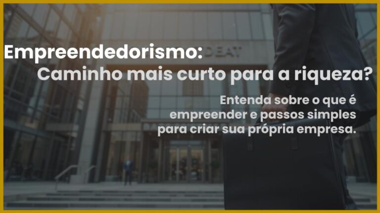 Leia mais sobre o artigo Empreendedorismo: É o caminho mais curto para a riqueza?