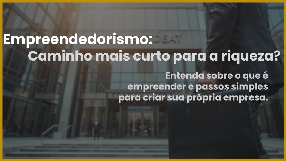 No momento, você está visualizando Empreendedorismo: É o caminho mais curto para a riqueza?