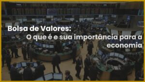 Leia mais sobre o artigo O que é a bolsa de valores? Importância para a economia