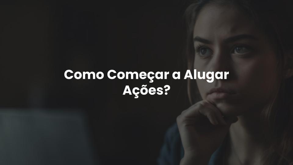 Como Começar a Alugar Ações?