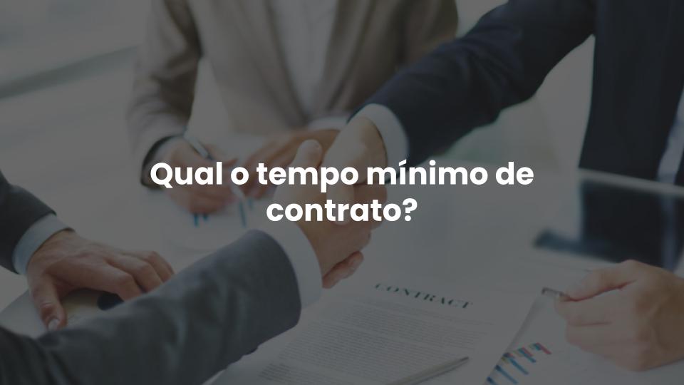 Qual o tempo mínimo de contrato?